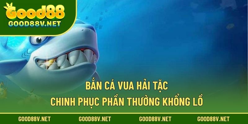Bắn Cá Vua Hải Tặc GOOD88 – Chinh Phục Phần Thưởng Khổng Lồ 1 Bắn Cá Vua Hải Tặc