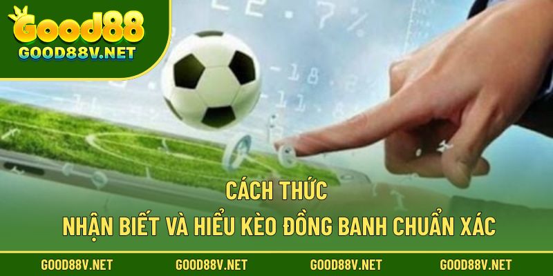 Kèo Đồng Banh GOOD88 – Bí Quyết Soi Chuẩn Giúp Anh Em Thắng Lớn 3 Cách thức nhận biết và hiểu kèo đồng banh chuẩn xác