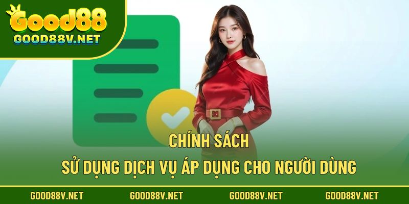 Điều khoản và điều kiện minh bạch – Cơ sở pháp lý khi tham gia Good88 2 Chính sách sử dụng dịch vụ áp dụng cho người dùng
