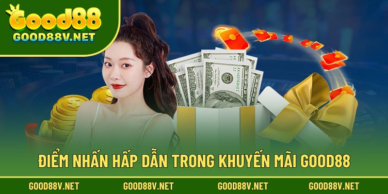 Khuyến Mãi Good88 – Ưu Đãi Hot, Tặng Quà Liên Tay Cho Thành Viên 1 Điểm nhấn hấp dẫn trong khuyến mãi good88