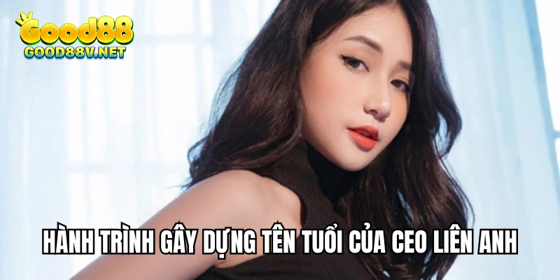 CEO Liên Anh – Doanh Nhân Trẻ Dẫn Đầu Xu Hướng Đổi Mới 1 Hành trình gây dựng tên tuổi của CEO Liên Anh