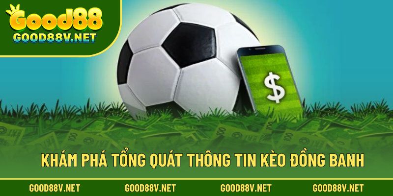 Kèo Đồng Banh GOOD88 – Bí Quyết Soi Chuẩn Giúp Anh Em Thắng Lớn 2 Khám phá tổng quát thông tin kèo đồng banh