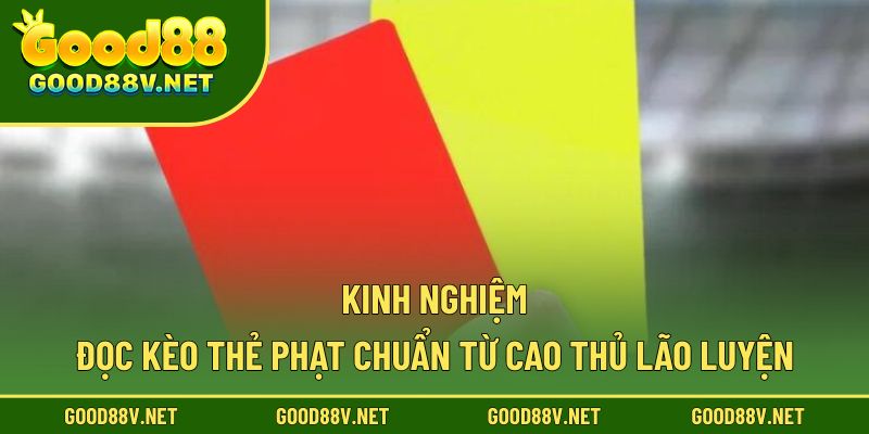 Kèo Thẻ Phạt – Cách Đọc Và Phân Tích Tỷ Lệ Thắng Hiệu Quả GOOD88 4 Kinh nghiệm đọc kèo thẻ phạt chuẩn từ cao thủ lão luyện