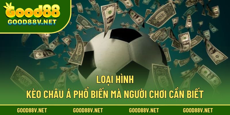 Kèo Châu Á GOOD88 – Bí Quyết Soi Tỷ Lệ Chuẩn Xác Cho Người Chơi Mới 3 Loại hình kèo châu á phổ biến mà người chơi cần biết