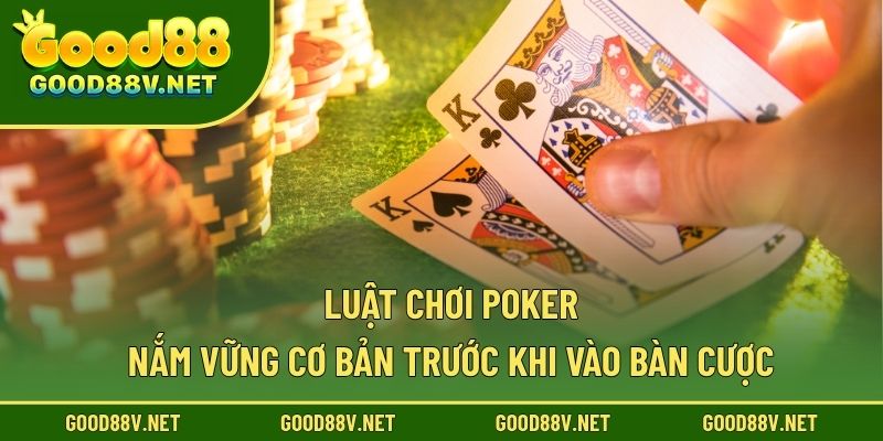 Luật Chơi Poker – Nắm Vững Luật GOOD88 Cơ Bản Trước Khi Vào Bàn Cược 1 Luật chơi Poker