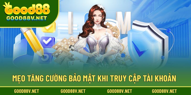 Đăng Nhập Good88 – Truy Cập Tài Khoản Nhanh Và An Toàn 3 Mẹo tăng cường bảo mật khi truy cập tài khoản