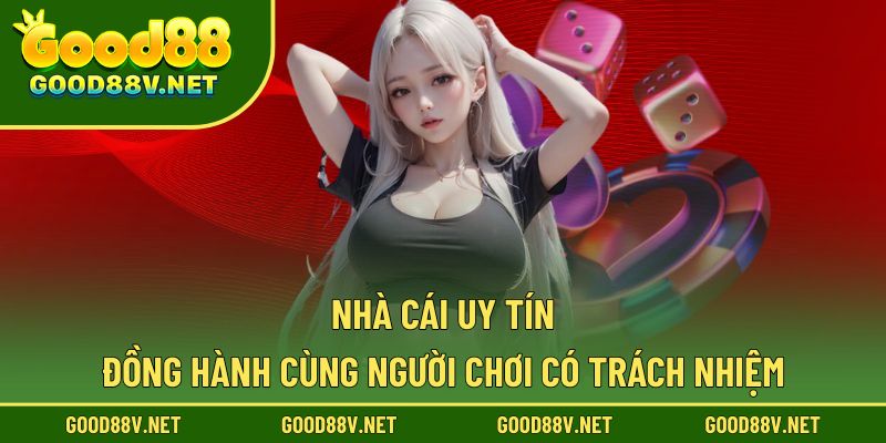 Chơi Có Trách Nhiệm – Nền Tảng An Toàn Và Minh Bạch Tại Good88 3 Nhà cái uy tín đồng hành cùng người chơi có trách nhiệm