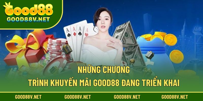 Khuyến Mãi Good88 – Ưu Đãi Hot, Tặng Quà Liên Tay Cho Thành Viên 2 Những chương trình khuyến mãi good88 đang triển khai