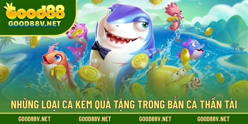 Bắn Cá Thần Tài GOOD88 – Trải Nghiệm Giải Trí Đại Dương Đầy Hấp Dẫn 3 Những loại cá kèm quà tặng trong bắn cá thần tài