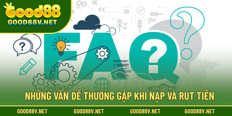 Câu Hỏi Thường Gặp – Giải Đáp Chi Tiết Cho Hội Viên Mới 2 Những vấn đề thường gặp khi nạp và rút tiền