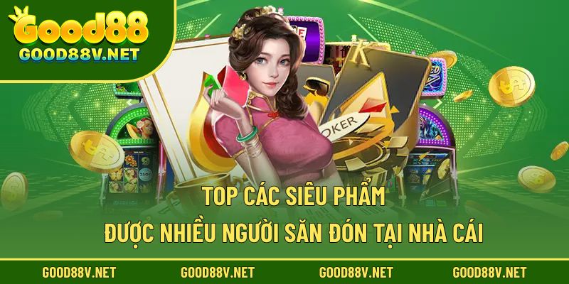 Thương Hiệu Good88 – Sân Chơi Cá Cược Uy Tín Châu Á 2 Top các siêu phẩm được nhiều người săn đón tại nhà cái