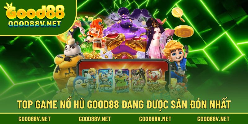 Nổ Hũ Good88 – Không Gian Giải Trí Đổi Thưởng Hấp Dẫn 3 Những tựa game được yêu thích nhất hiện nay
