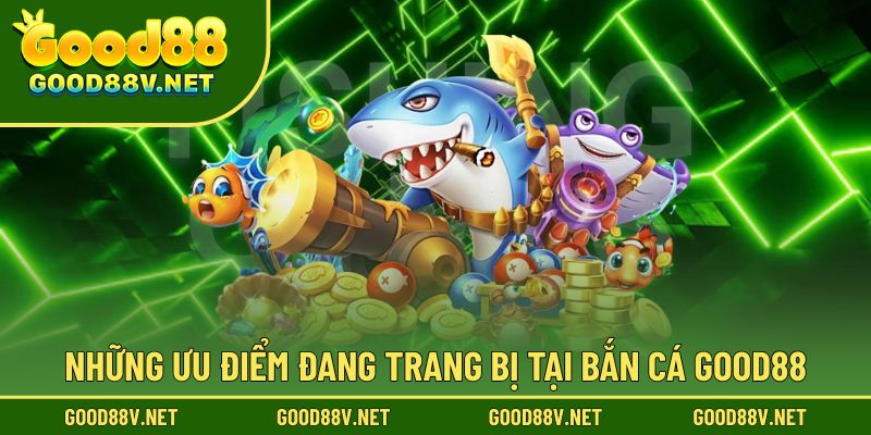 Bắn Cá Good88 – Điểm Hẹn Giải Trí Dành Cho Người Yêu Game Săn Cá 1 Các ưu điểm nổi bật được trang bị tại bắn cá Good88